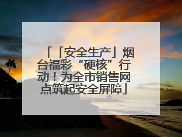 「安全生产」烟台福彩“硬核”行动！为全市销售网点筑起安全屏障