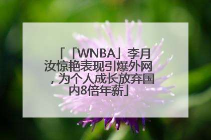 「WNBA」李月汝惊艳表现引爆外网，为个人成长放弃国内8倍年薪