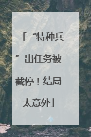 “特种兵”出任务被截停！结局太意外