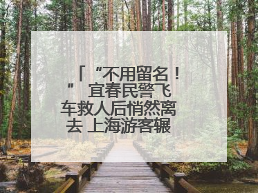 “不用留名！” 宜春民警飞车救人后悄然离去 上海游客辗转六日送锦旗