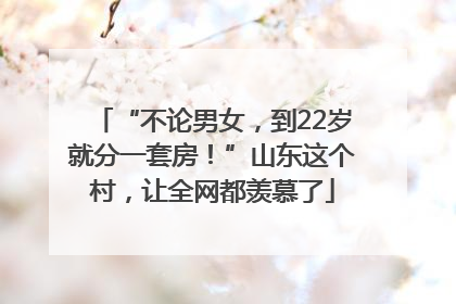 “不论男女，到22岁就分一套房！”山东这个村，让全网都羡慕了