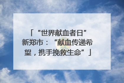 “世界献血者日” 新郑市：“献血传递希望，携手挽救生命”