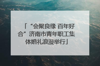 “会聚良缘 百年好合”济南市青年职工集体婚礼浪漫举行