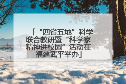 “四省五地”科学联合教研暨“科学家精神进校园”活动在福建武平举办