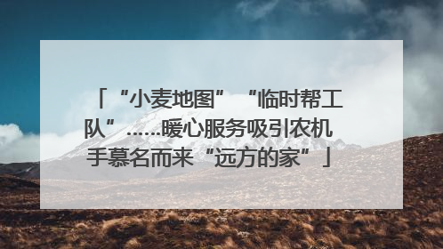 “小麦地图”“临时帮工队”……暖心服务吸引农机手慕名而来“远方的家”