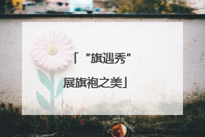 “旗遇秀”展旗袍之美