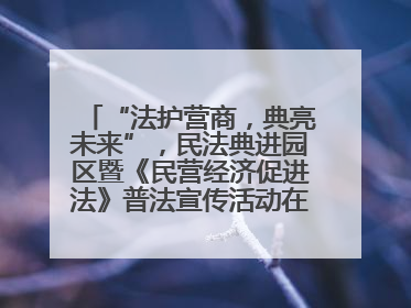 “法护营商，典亮未来”，民法典进园区暨《民营经济促进法》普法宣传活动在长沙举行