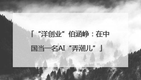 “洋创业”伯涵峥：在中国当一名AI“弄潮儿”