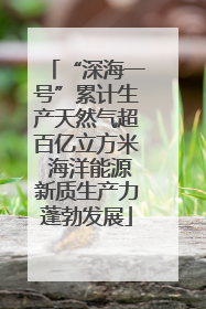 “深海一号”累计生产天然气超百亿立方米 海洋能源新质生产力蓬勃发展