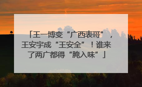 王一博变“广西表哥”，王安宇成“王安全”！谁来了两广都得“腌入味”