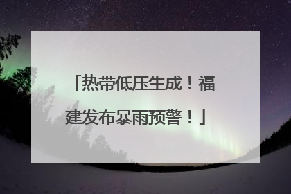 热带低压生成！福建发布暴雨预警！