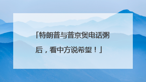 特朗普与普京煲电话粥后，看中方说希望！