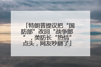 特朗普提议把“国防部”改回“战争部”，美防长“热情”点头，网友吵翻了