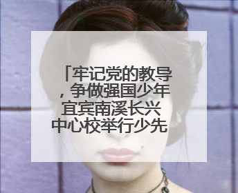 牢记党的教导，争做强国少年 宜宾南溪长兴中心校举行少先队入队仪式