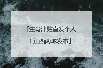 生育津贴直发个人！江西两地发布