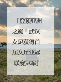 登顶亚洲之巅！武汉女足获得首届女足亚冠联赛冠军