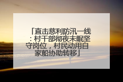 直击慈利防汛一线：村干部彻夜未眠坚守岗位，村民动用自家船协助转移