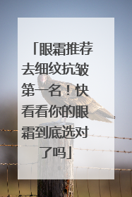 眼霜推荐去细纹抗皱第一名！快看看你的眼霜到底选对了吗