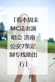看本周末MC法老演唱会 济南公交7条定制专线助出行