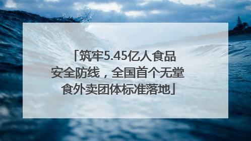筑牢5.45亿人食品安全防线，全国首个无堂食外卖团体标准落地