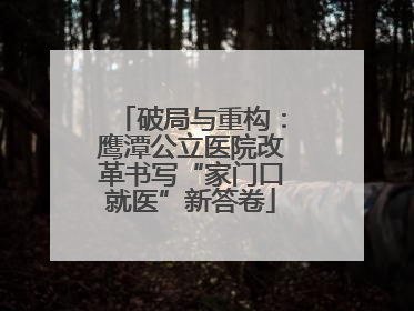 破局与重构：鹰潭公立医院改革书写“家门口就医”新答卷