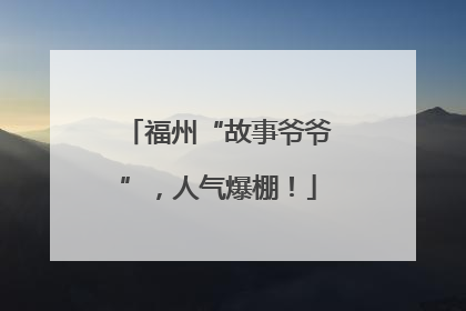 福州“故事爷爷”，人气爆棚！