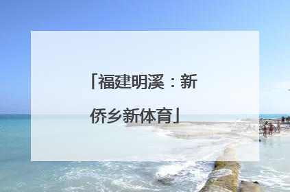福建明溪：新侨乡新体育