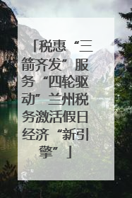 税惠“三箭齐发”服务“四轮驱动”兰州税务激活假日经济“新引擎”
