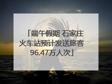 端午假期 石家庄火车站预计发送旅客96.47万人次
