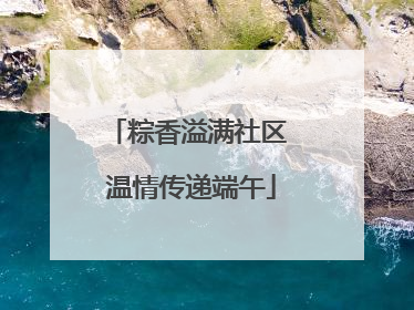粽香溢满社区 温情传递端午