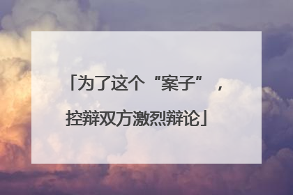 为了这个“案子”，控辩双方激烈辩论