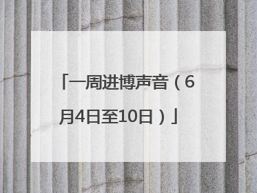 一周进博声音（6月4日至10日）