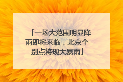 一场大范围明显降雨即将来临，北京个别点将现大暴雨