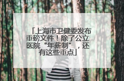 上海市卫健委发布重磅文件！除了公立医院“年薪制”，还有这些重点