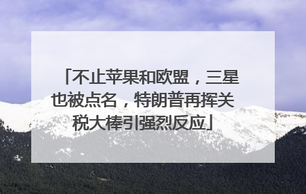 不止苹果和欧盟，三星也被点名，特朗普再挥关税大棒引强烈反应