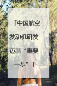 中国航空发动机研发迈出“重要一步”