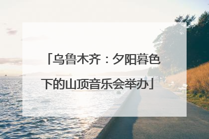 乌鲁木齐：夕阳暮色下的山顶音乐会举办