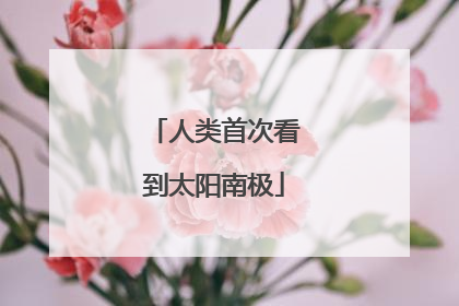 人类首次看到太阳南极