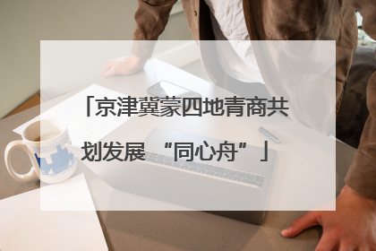 京津冀蒙四地青商共划发展 “同心舟”