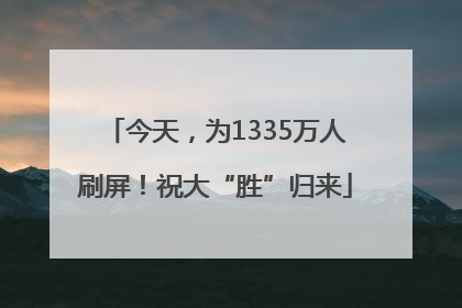 今天，为1335万人刷屏！祝大“胜”归来