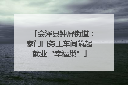 会泽县钟屏街道：家门口务工车间筑起就业“幸福巢”