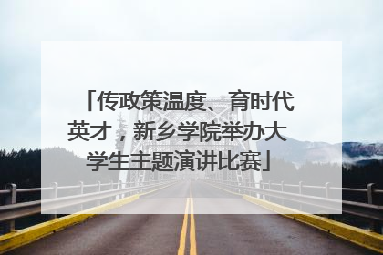 传政策温度、育时代英才，新乡学院举办大学生主题演讲比赛