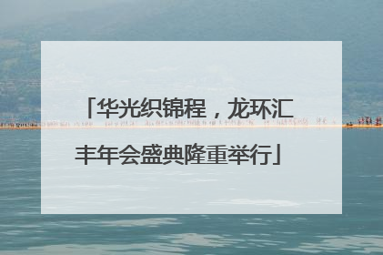 华光织锦程，龙环汇丰年会盛典隆重举行