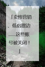 卖惨营销、低俗擦边……这些账号被关闭！