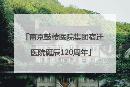 南京鼓楼医院集团宿迁医院诞辰120周年