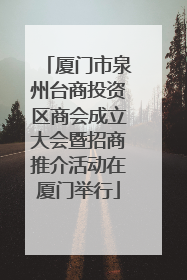 厦门市泉州台商投资区商会成立大会暨招商推介活动在厦门举行