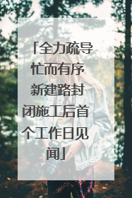 全力疏导 忙而有序 新建路封闭施工后首个工作日见闻
