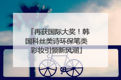再获国际大奖！韩国科丝美诗环保笔类彩妆引领新风潮
