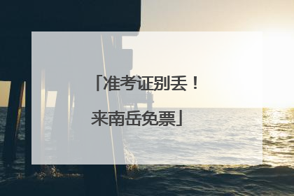 准考证别丢！来南岳免票