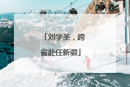 刘学圣，跨省赴任新疆